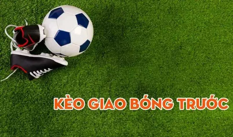 Kèo giao bóng trước là loại kiểu rất phổ biến trong cá cược 