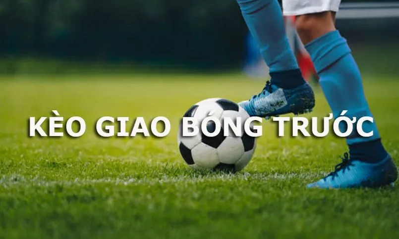 Kèo giao bóng trước là gì? Kinh nghiệm chơi chuẩn nhất 4 Kèo giao bóng trước diễn ra trong thời gian ngắn