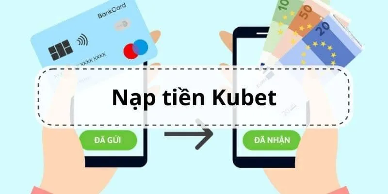 Các hình thức nạp tiền Kubet