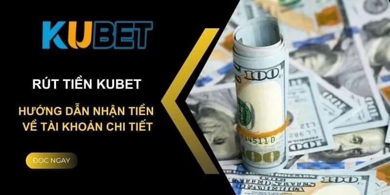 Hướng dẫn cách rút tiền cá cược tại Kubet