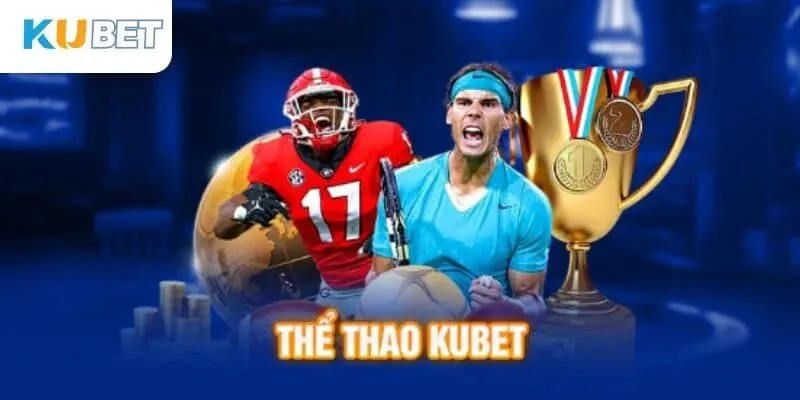 Tại sao nên chọn Thể thao Kubet?